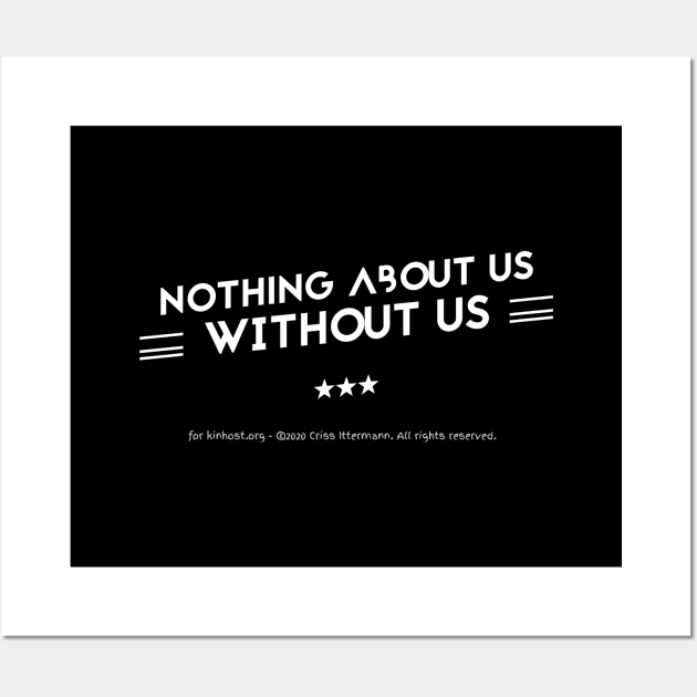 Nothing About Us Without Us - white text Wall Art by Kinhost Pluralwear